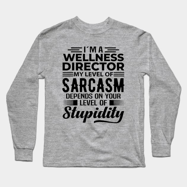 I'm A Wellness Director Long Sleeve T-Shirt by Stay Weird